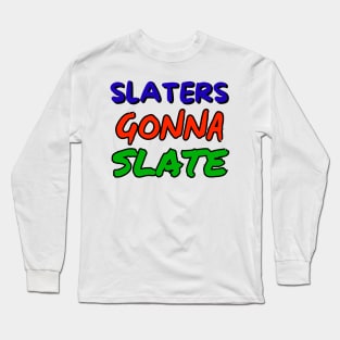 slaters gonna slate Long Sleeve T-Shirt